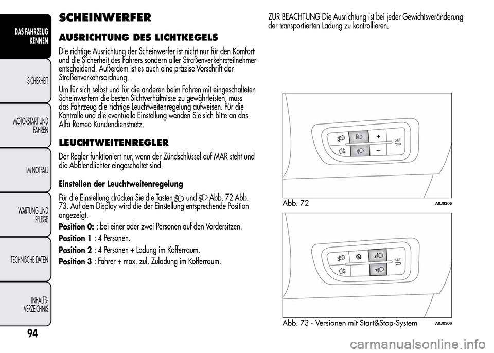 Alfa Romeo MiTo 2015 Betriebsanleitung (in German) SCHEINWERFER
AUSRICHTUNG DES LICHTKEGELS
Die richtige Ausrichtung der Scheinwerfer ist nicht nur für den Komfort
und die Sicherheit des Fahrers sondern aller Straßenverkehrsteilnehmer
entscheidend. Alfa Romeo MiTo 2015 Betriebsanleitung (in German) SCHEINWERFER
AUSRICHTUNG DES LICHTKEGELS
Die richtige Ausrichtung der Scheinwerfer ist nicht nur für den Komfort
und die Sicherheit des Fahrers sondern aller Straßenverkehrsteilnehmer
entscheidend.