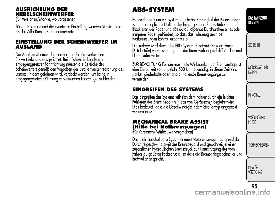 Alfa Romeo MiTo 2015 Betriebsanleitung (in German) AUSRICHTUNG DER
NEBELSCHEINWERFER
(für Versionen/Märkte, wo vorgesehen)
Für die Kontrolle und die eventuelle Einstellung wenden Sie sich bitte
an das Alfa Romeo Kundendienstnetz.
EINSTELLUNG DER SC Alfa Romeo MiTo 2015 Betriebsanleitung (in German) AUSRICHTUNG DER
NEBELSCHEINWERFER
(für Versionen/Märkte, wo vorgesehen)
Für die Kontrolle und die eventuelle Einstellung wenden Sie sich bitte
an das Alfa Romeo Kundendienstnetz.
EINSTELLUNG DER SC