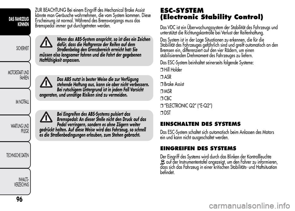Alfa Romeo MiTo 2015 Betriebsanleitung (in German) ZUR BEACHTUNG Bei einem Eingriff des Mechanical Brake Assist
könnte man Geräusche wahrnehmen, die vom System kommen. Diese
Erscheinung ist normal. Während des Bremsvorgangs muss das
Bremspedal imme Alfa Romeo MiTo 2015 Betriebsanleitung (in German) ZUR BEACHTUNG Bei einem Eingriff des Mechanical Brake Assist
könnte man Geräusche wahrnehmen, die vom System kommen. Diese
Erscheinung ist normal. Während des Bremsvorgangs muss das
Bremspedal imme