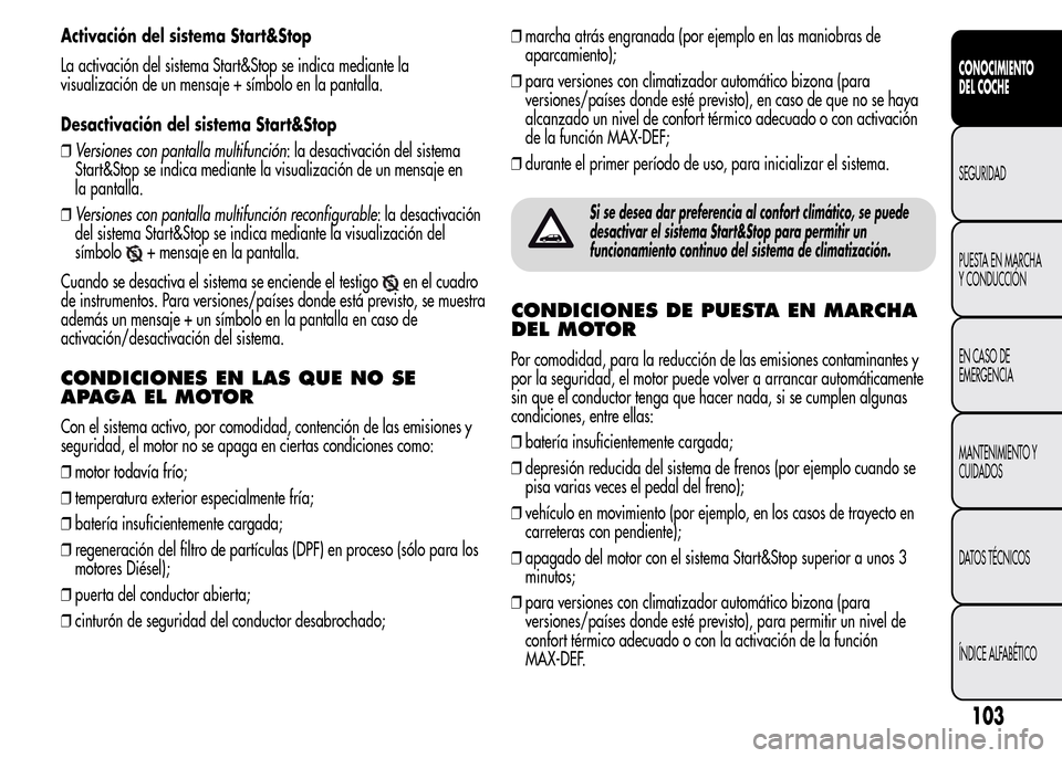Alfa Romeo MiTo 2015  Manual del propietario (in Spanish) Activación del sistema Start&Stop
La activación del sistema Start&Stop se indica mediante la
visualización de un mensaje + símbolo en la pantalla.
Desactivación del sistema Start&Stop
❒Versione