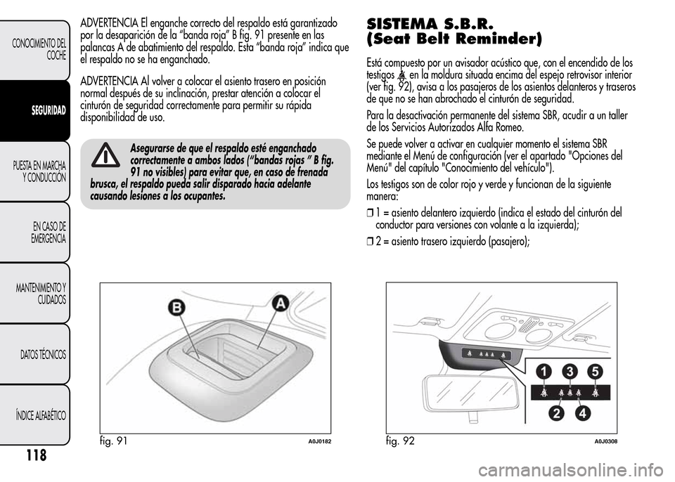 Alfa Romeo MiTo 2015 Manual del propietario (in Spanish) ADVERTENCIA El enganche correcto del respaldo está garantizado
por la desaparición de la “banda roja” B fig. 91 presente en las
palancas A de abatimiento del respaldo. Esta “banda roja” indi Alfa Romeo MiTo 2015 Manual del propietario (in Spanish) ADVERTENCIA El enganche correcto del respaldo está garantizado
por la desaparición de la “banda roja” B fig. 91 presente en las
palancas A de abatimiento del respaldo. Esta “banda roja” indi