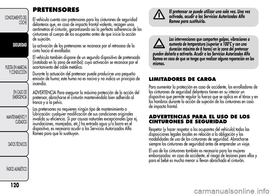 Alfa Romeo MiTo 2015 Manual del propietario (in Spanish) PRETENSORES
El vehículo cuenta con pretensores para los cinturones de seguridad
delanteros que, en caso de impacto frontal violento, recogen unos
centímetros el cinturón, garantizando así la perfe Alfa Romeo MiTo 2015 Manual del propietario (in Spanish) PRETENSORES
El vehículo cuenta con pretensores para los cinturones de seguridad
delanteros que, en caso de impacto frontal violento, recogen unos
centímetros el cinturón, garantizando así la perfe