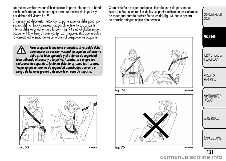 Alfa Romeo MiTo 2015 Manual del propietario (in Spanish) Las mujeres embarazadas deben colocar la parte inferior de la banda
mucho más abajo, de manera que pase por encima de la pelvis y
por debajo del vientre fig. 93.
El cinturón no debe estar retorcido. Alfa Romeo MiTo 2015 Manual del propietario (in Spanish) Las mujeres embarazadas deben colocar la parte inferior de la banda
mucho más abajo, de manera que pase por encima de la pelvis y
por debajo del vientre fig. 93.
El cinturón no debe estar retorcido.