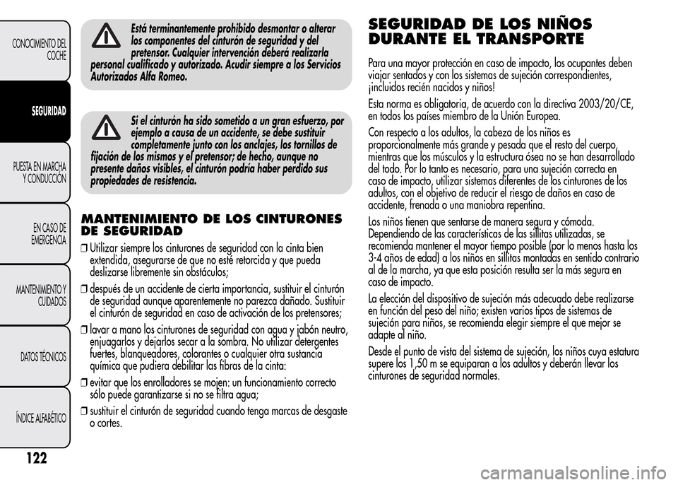 Alfa Romeo MiTo 2015 Manual del propietario (in Spanish) Está terminantemente prohibido desmontar o alterar
los componentes del cinturón de seguridad y del
pretensor. Cualquier intervención deberá realizarla
personal cualificado y autorizado. Acudir sie Alfa Romeo MiTo 2015 Manual del propietario (in Spanish) Está terminantemente prohibido desmontar o alterar
los componentes del cinturón de seguridad y del
pretensor. Cualquier intervención deberá realizarla
personal cualificado y autorizado. Acudir sie