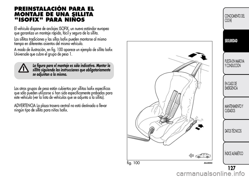 Alfa Romeo MiTo 2015 Manual del propietario (in Spanish) PREINSTALACIÓN PARA EL
MONTAJE DE UNA SILLITA
"ISOFIX" PARA NIÑOS
El vehículo dispone de anclajes ISOFIX, un nuevo estándar europeo
que garantiza un montaje rápido, fácil y seguro de la sillita. Alfa Romeo MiTo 2015 Manual del propietario (in Spanish) PREINSTALACIÓN PARA EL
MONTAJE DE UNA SILLITA
"ISOFIX" PARA NIÑOS
El vehículo dispone de anclajes ISOFIX, un nuevo estándar europeo
que garantiza un montaje rápido, fácil y seguro de la sillita.