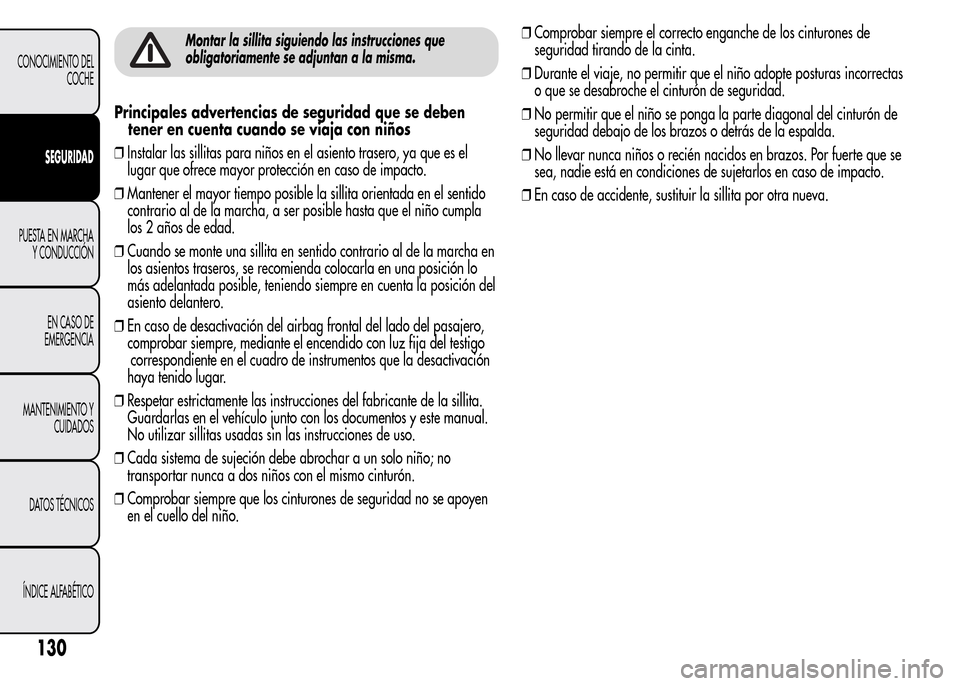 Alfa Romeo MiTo 2015 Manual del propietario (in Spanish) Montar la sillita siguiendo las instrucciones que
obligatoriamente se adjuntan a la misma.
Principales advertencias de seguridad que se deben
tener en cuenta cuando se viaja con niños
❒Instalar las Alfa Romeo MiTo 2015 Manual del propietario (in Spanish) Montar la sillita siguiendo las instrucciones que
obligatoriamente se adjuntan a la misma.
Principales advertencias de seguridad que se deben
tener en cuenta cuando se viaja con niños
❒Instalar las