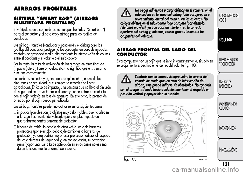 Alfa Romeo MiTo 2015 Manual del propietario (in Spanish) AIRBAGS FRONTALES
SISTEMA “SMART BAG” (AIRBAGS
MULTIETAPA FRONTALES)
El vehículo cuenta con airbags multietapas frontales ("Smart bag")
para el conductor y el pasajero y airbag para las rodillas Alfa Romeo MiTo 2015 Manual del propietario (in Spanish) AIRBAGS FRONTALES
SISTEMA “SMART BAG” (AIRBAGS
MULTIETAPA FRONTALES)
El vehículo cuenta con airbags multietapas frontales ("Smart bag")
para el conductor y el pasajero y airbag para las rodillas