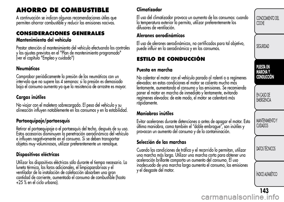 Alfa Romeo MiTo 2015 Manual del propietario (in Spanish) AHORRO DE COMBUSTIBLE
A continuación se indican algunas recomendaciones útiles que
permiten ahorrar combustible y reducir las emisiones nocivas.
CONSIDERACIONES GENERALES
Mantenimiento del vehículo Alfa Romeo MiTo 2015 Manual del propietario (in Spanish) AHORRO DE COMBUSTIBLE
A continuación se indican algunas recomendaciones útiles que
permiten ahorrar combustible y reducir las emisiones nocivas.
CONSIDERACIONES GENERALES
Mantenimiento del vehículo
