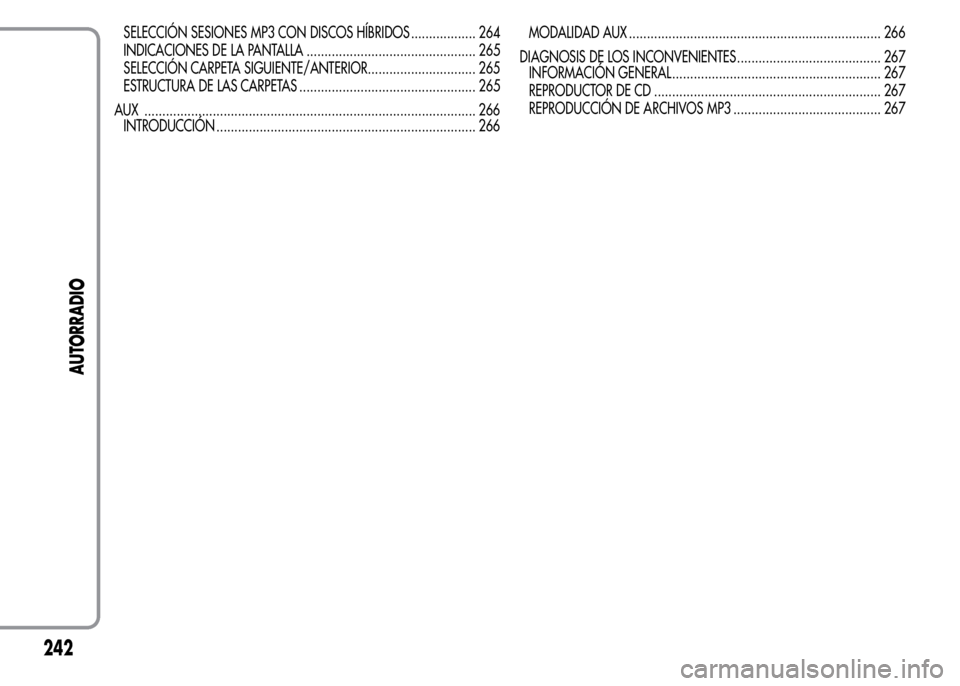 Alfa Romeo MiTo 2015  Manual del propietario (in Spanish) SELECCIÓN SESIONES MP3 CON DISCOS HÍBRIDOS .................. 264
INDICACIONES DE LA PANTALLA ............................................... 265
SELECCIÓN CARPETA SIGUIENTE/ANTERIOR...............
