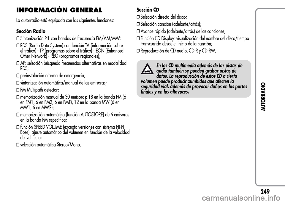 Alfa Romeo MiTo 2015 Manual del propietario (in Spanish) INFORMACIÓN GENERAL
La autorradio está equipada con las siguientes funciones:
Sección Radio
❒Sintonización PLL con bandas de frecuencia FM/AM/MW;
❒RDS (Radio Data System) con función TA (info Alfa Romeo MiTo 2015 Manual del propietario (in Spanish) INFORMACIÓN GENERAL
La autorradio está equipada con las siguientes funciones:
Sección Radio
❒Sintonización PLL con bandas de frecuencia FM/AM/MW;
❒RDS (Radio Data System) con función TA (info
