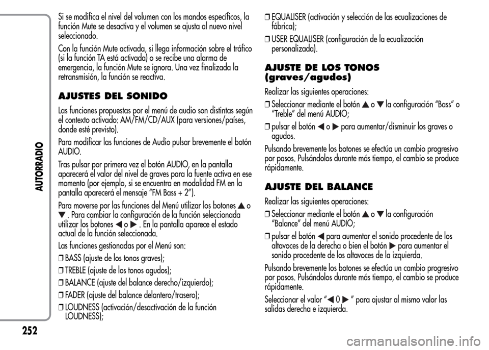 Alfa Romeo MiTo 2015 Manual del propietario (in Spanish) Si se modifica el nivel del volumen con los mandos específicos, la
función Mute se desactiva y el volumen se ajusta al nuevo nivel
seleccionado.
Con la función Mute activada, si llega información Alfa Romeo MiTo 2015 Manual del propietario (in Spanish) Si se modifica el nivel del volumen con los mandos específicos, la
función Mute se desactiva y el volumen se ajusta al nuevo nivel
seleccionado.
Con la función Mute activada, si llega información