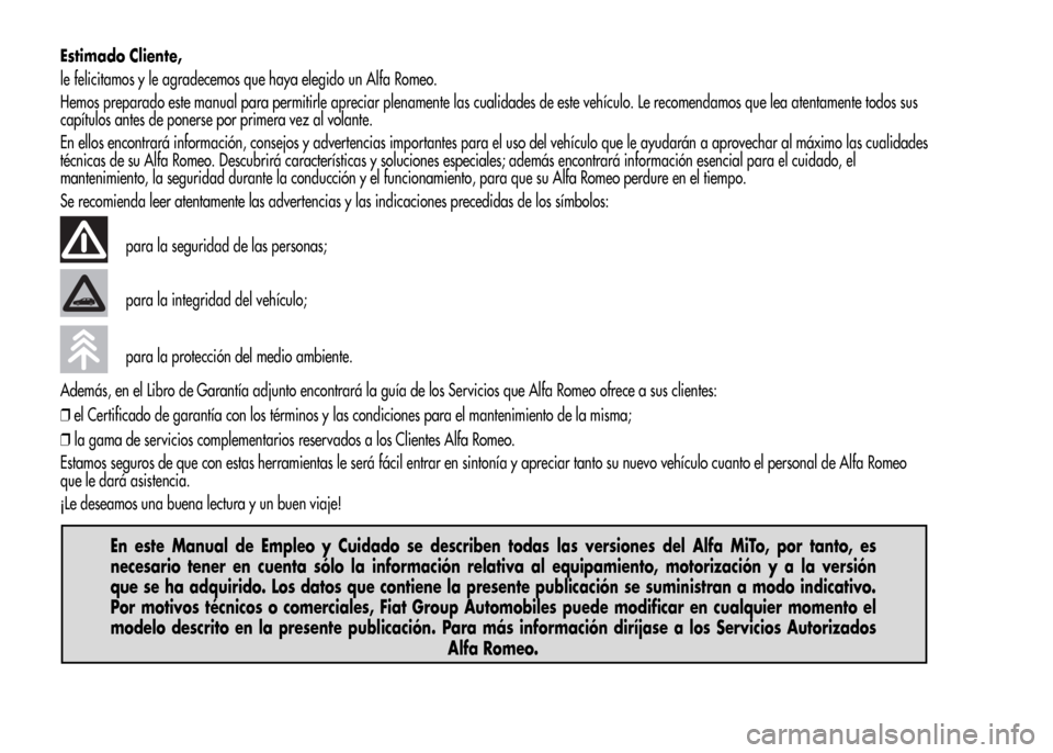 Alfa Romeo MiTo 2015 Manual del propietario (in Spanish) Estimado Cliente,
le felicitamos y le agradecemos que haya elegido un Alfa Romeo.
Hemos preparado este manual para permitirle apreciar plenamente las cualidades de este vehículo. Le recomendamos que Alfa Romeo MiTo 2015 Manual del propietario (in Spanish) Estimado Cliente,
le felicitamos y le agradecemos que haya elegido un Alfa Romeo.
Hemos preparado este manual para permitirle apreciar plenamente las cualidades de este vehículo. Le recomendamos que