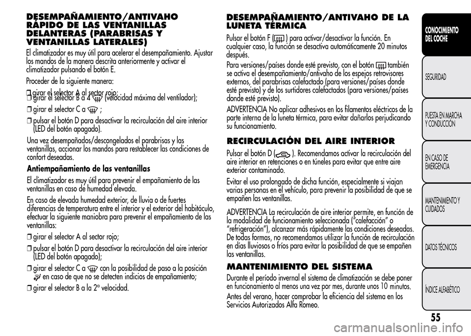 Alfa Romeo MiTo 2015 Manual del propietario (in Spanish) ❒girar el selectorBa4(velocidad máxima del ventilador);
❒girar el selector C a
;
❒pulsar el botón D para desactivar la recirculación del aire interior
(LED del botón apagado).
Una vez desemp Alfa Romeo MiTo 2015 Manual del propietario (in Spanish) ❒girar el selectorBa4(velocidad máxima del ventilador);
❒girar el selector C a
;
❒pulsar el botón D para desactivar la recirculación del aire interior
(LED del botón apagado).
Una vez desemp
