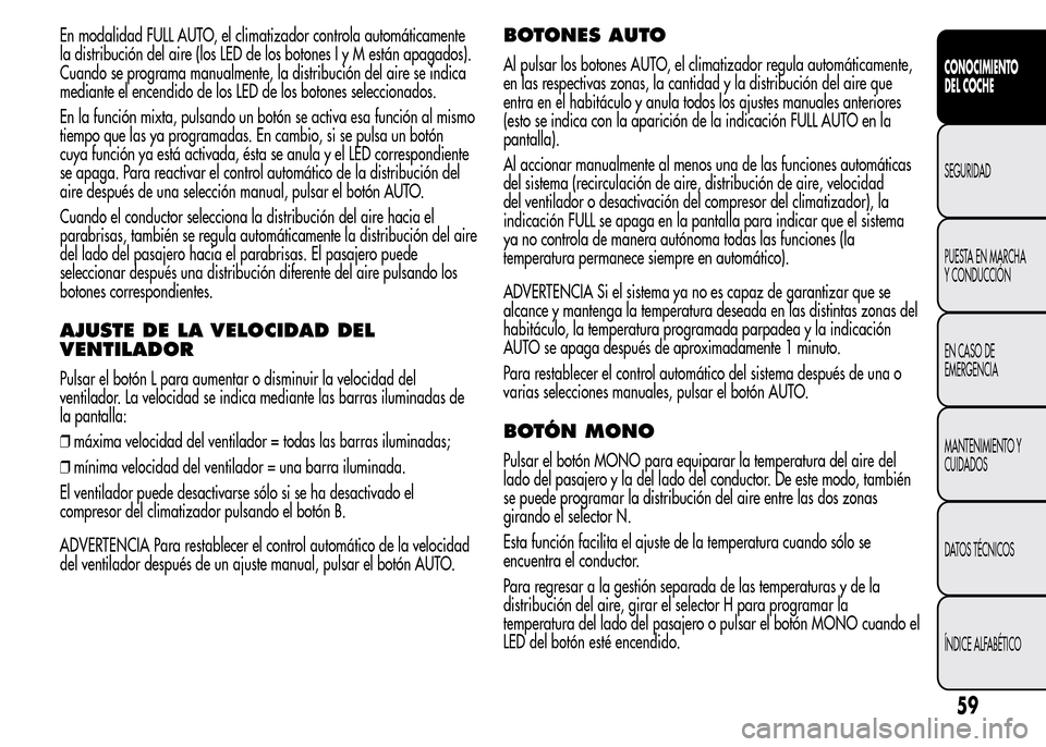 Alfa Romeo MiTo 2015 Manual del propietario (in Spanish) En modalidad FULL AUTO, el climatizador controla automáticamente
la distribución del aire (los LED de los botones I y M están apagados).
Cuando se programa manualmente, la distribución del aire se Alfa Romeo MiTo 2015 Manual del propietario (in Spanish) En modalidad FULL AUTO, el climatizador controla automáticamente
la distribución del aire (los LED de los botones I y M están apagados).
Cuando se programa manualmente, la distribución del aire se