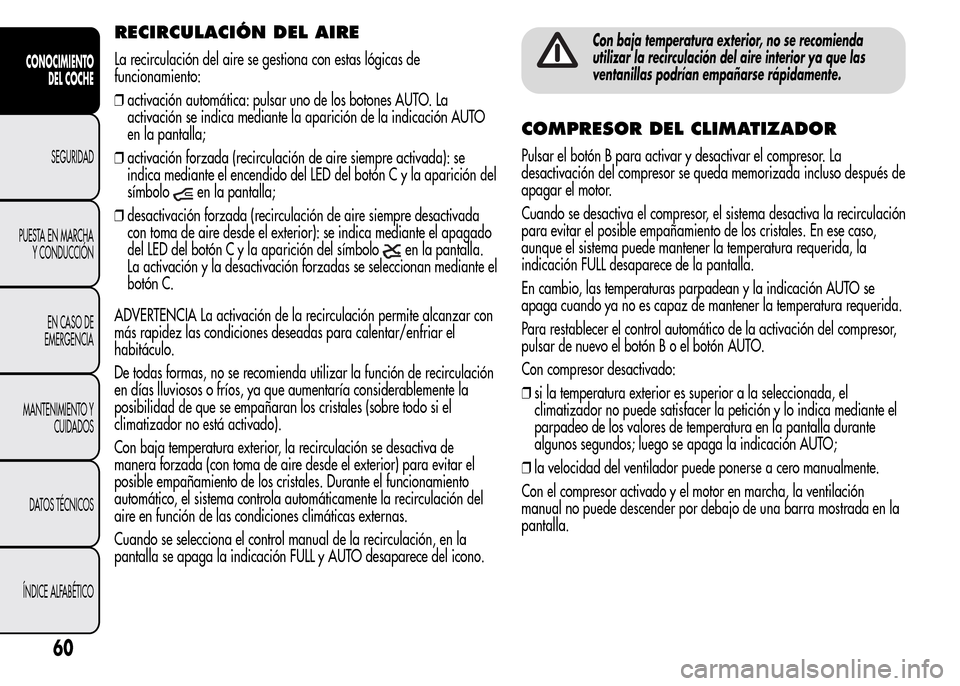 Alfa Romeo MiTo 2015 Manual del propietario (in Spanish) RECIRCULACIÓN DEL AIRE
La recirculación del aire se gestiona con estas lógicas de
funcionamiento:
❒activación automática: pulsar uno de los botones AUTO. La
activación se indica mediante la ap Alfa Romeo MiTo 2015 Manual del propietario (in Spanish) RECIRCULACIÓN DEL AIRE
La recirculación del aire se gestiona con estas lógicas de
funcionamiento:
❒activación automática: pulsar uno de los botones AUTO. La
activación se indica mediante la ap