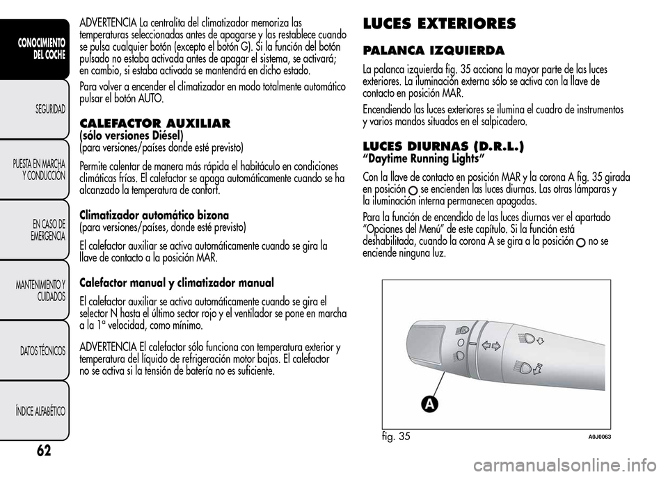 Alfa Romeo MiTo 2015 Manual del propietario (in Spanish) ADVERTENCIA La centralita del climatizador memoriza las
temperaturas seleccionadas antes de apagarse y las restablece cuando
se pulsa cualquier botón (excepto el botón G). Si la función del botón
Alfa Romeo MiTo 2015 Manual del propietario (in Spanish) ADVERTENCIA La centralita del climatizador memoriza las
temperaturas seleccionadas antes de apagarse y las restablece cuando
se pulsa cualquier botón (excepto el botón G). Si la función del botón