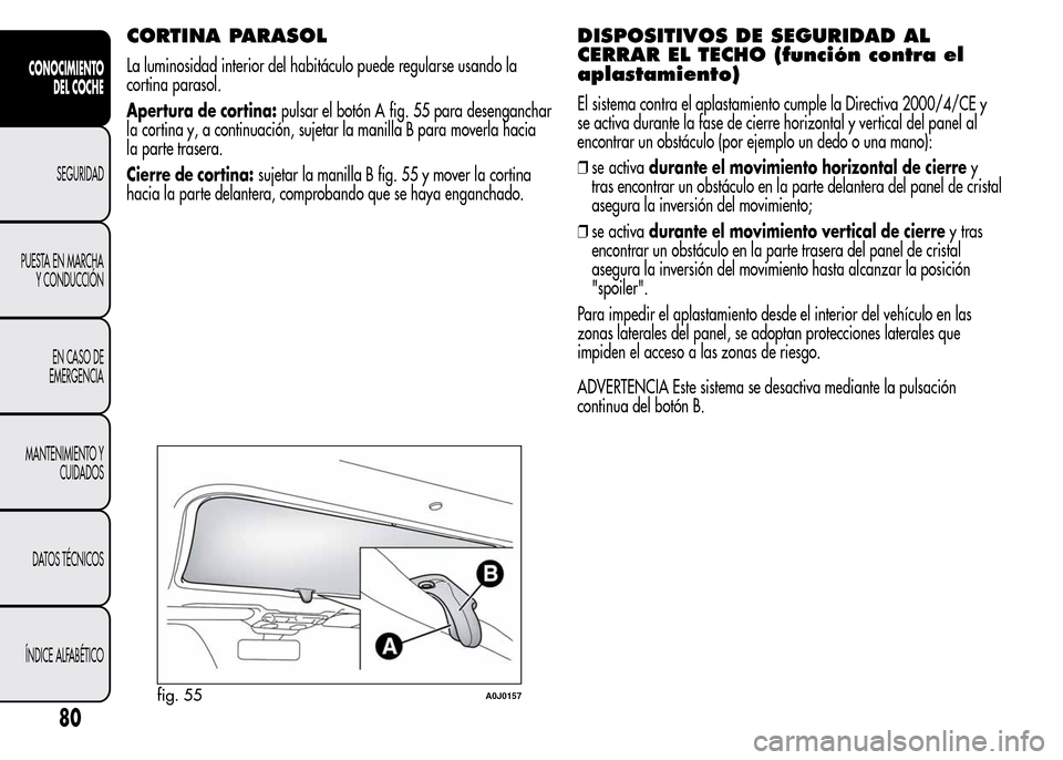 Alfa Romeo MiTo 2015 Manual del propietario (in Spanish) CORTINA PARASOL
La luminosidad interior del habitáculo puede regularse usando la
cortina parasol.
Apertura de cortina:pulsar el botón A fig. 55 para desenganchar
la cortina y, a continuación, sujet Alfa Romeo MiTo 2015 Manual del propietario (in Spanish) CORTINA PARASOL
La luminosidad interior del habitáculo puede regularse usando la
cortina parasol.
Apertura de cortina:pulsar el botón A fig. 55 para desenganchar
la cortina y, a continuación, sujet