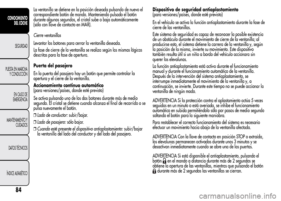 Alfa Romeo MiTo 2015 Manual del propietario (in Spanish) La ventanilla se detiene en la posición deseada pulsando de nuevo el
correspondiente botón de mando. Manteniendo pulsado el botón
durante algunos segundos, el cristal sube o baja automáticamente
( Alfa Romeo MiTo 2015 Manual del propietario (in Spanish) La ventanilla se detiene en la posición deseada pulsando de nuevo el
correspondiente botón de mando. Manteniendo pulsado el botón
durante algunos segundos, el cristal sube o baja automáticamente
(