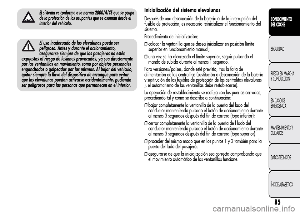 Alfa Romeo MiTo 2015 Manual del propietario (in Spanish) El sistema es conforme a la norma 2000/4/CE que se ocupa
de la protección de los ocupantes que se asoman desde el
interior del vehículo.
El uso inadecuado de los elevalunas puede ser
peligroso. Ante Alfa Romeo MiTo 2015 Manual del propietario (in Spanish) El sistema es conforme a la norma 2000/4/CE que se ocupa
de la protección de los ocupantes que se asoman desde el
interior del vehículo.
El uso inadecuado de los elevalunas puede ser
peligroso. Ante