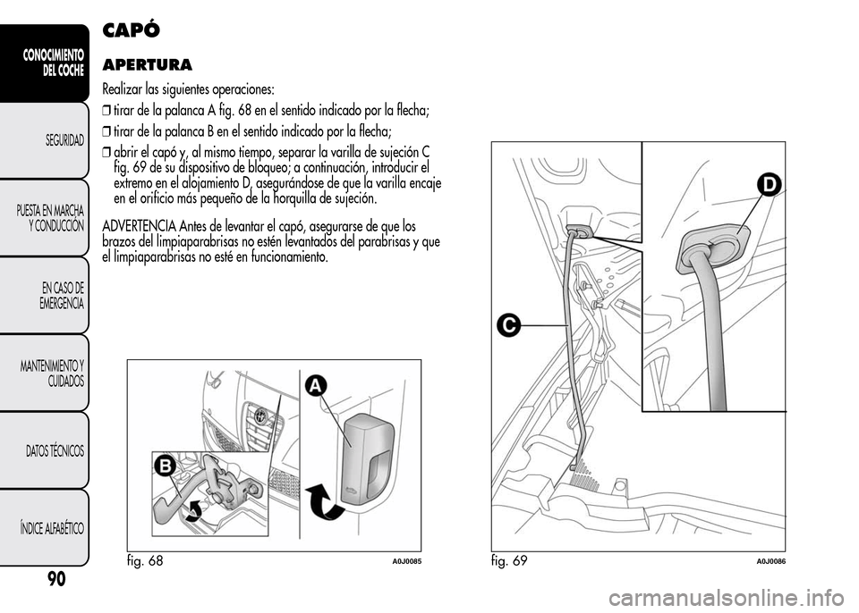 Alfa Romeo MiTo 2015  Manual del propietario (in Spanish) CAPÓ
APERTURA
Realizar las siguientes operaciones:
❒tirar de la palanca A fig. 68 en el sentido indicado por la flecha;
❒tirar de la palanca B en el sentido indicado por la flecha;
❒abrir el ca