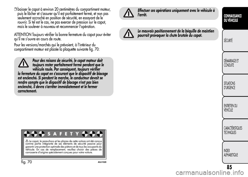 Alfa Romeo MiTo 2015 Manuel du propriétaire (in French) ❒baisser le capot à environ 20 centimètres du compartiment moteur,
puis le lâcher et sassurer quil est parfaitement fermé, et non pas
seulement accroché en position de sécurité, en essayant Alfa Romeo MiTo 2015 Manuel du propriétaire (in French) ❒baisser le capot à environ 20 centimètres du compartiment moteur,
puis le lâcher et sassurer quil est parfaitement fermé, et non pas
seulement accroché en position de sécurité, en essayant