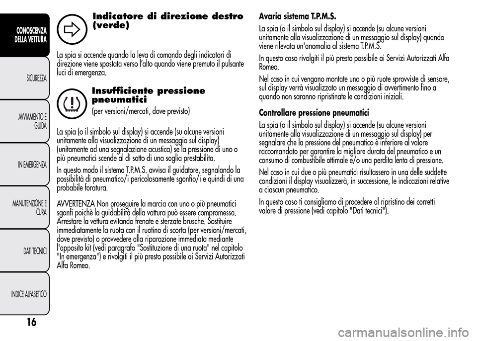 Alfa Romeo MiTo 2015 Manuale del proprietario (in Italian) Indicatore di direzione destro
(verde)
La spia si accende quando la leva di comando degli indicatori di
direzione viene spostata verso l’alto quando viene premuto il pulsante
luci di emergenza.
Insu Alfa Romeo MiTo 2015 Manuale del proprietario (in Italian) Indicatore di direzione destro
(verde)
La spia si accende quando la leva di comando degli indicatori di
direzione viene spostata verso l’alto quando viene premuto il pulsante
luci di emergenza.
Insu