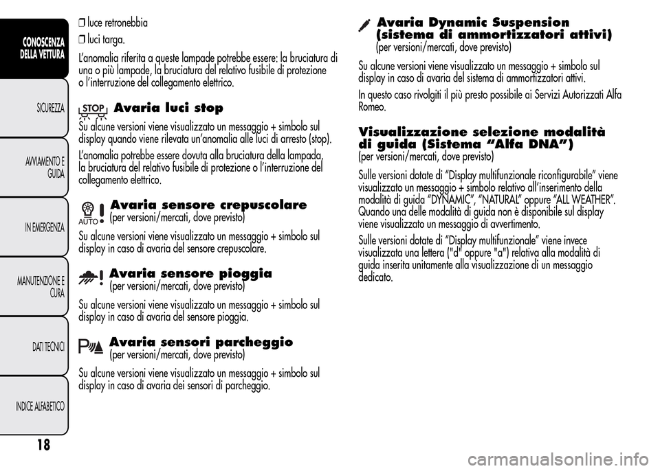 Alfa Romeo MiTo 2015 Manuale del proprietario (in Italian) ❒luce retronebbia
❒luci targa.
L’anomalia riferita a queste lampade potrebbe essere: la bruciatura di
una o più lampade, la bruciatura del relativo fusibile di protezione
o l’interruzione del Alfa Romeo MiTo 2015 Manuale del proprietario (in Italian) ❒luce retronebbia
❒luci targa.
L’anomalia riferita a queste lampade potrebbe essere: la bruciatura di
una o più lampade, la bruciatura del relativo fusibile di protezione
o l’interruzione del