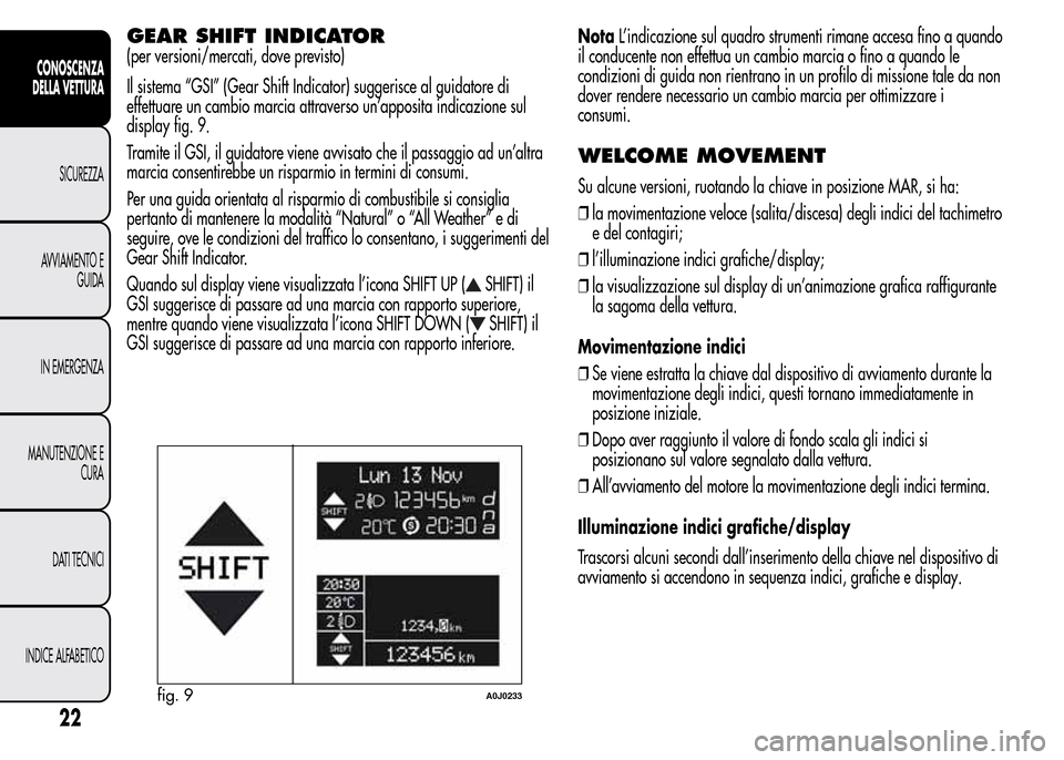 Alfa Romeo MiTo 2015 Manuale del proprietario (in Italian) GEAR SHIFT INDICATOR
(per versioni/mercati, dove previsto)
Il sistema “GSI” (Gear Shift Indicator) suggerisce al guidatore di
effettuare un cambio marcia attraverso un’apposita indicazione sul
d Alfa Romeo MiTo 2015 Manuale del proprietario (in Italian) GEAR SHIFT INDICATOR
(per versioni/mercati, dove previsto)
Il sistema “GSI” (Gear Shift Indicator) suggerisce al guidatore di
effettuare un cambio marcia attraverso un’apposita indicazione sul
d
