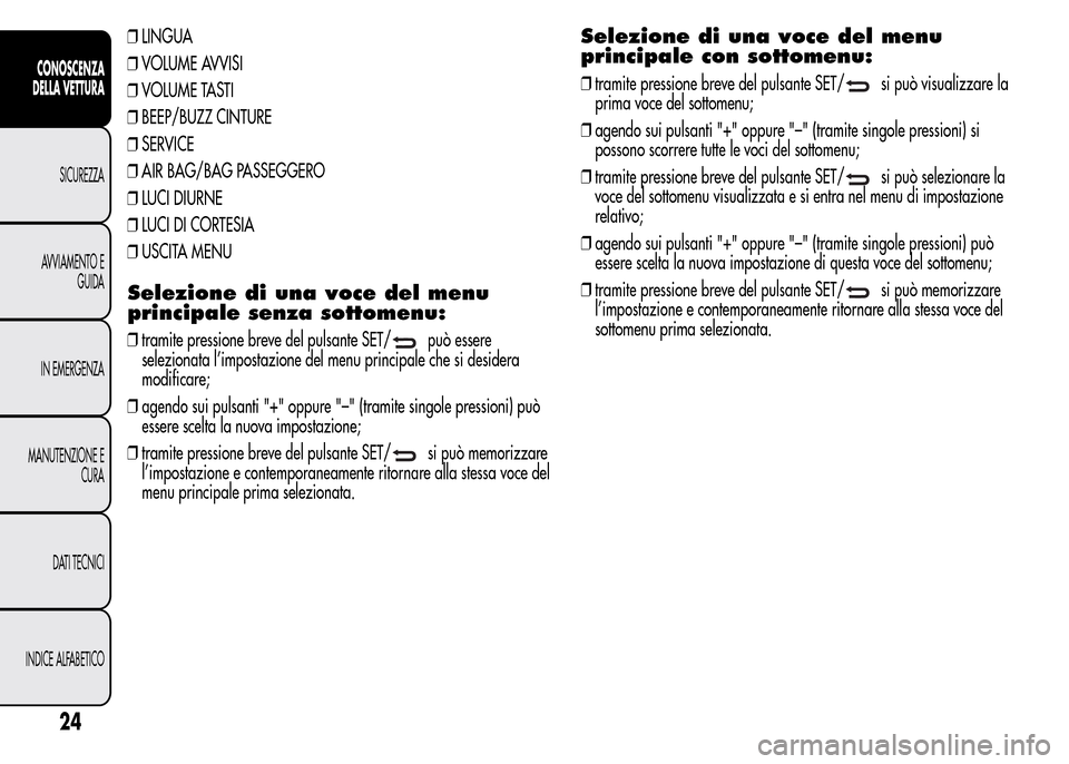 Alfa Romeo MiTo 2015 Manuale del proprietario (in Italian) ❒LINGUA
❒VOLUME AVVISI
❒VOLUME TASTI
❒BEEP/BUZZ CINTURE
❒SERVICE
❒AIR BAG/BAG PASSEGGERO
❒LUCI DIURNE
❒LUCI DI CORTESIA
❒USCITA MENU
Selezione di una voce del menu
principale senza s Alfa Romeo MiTo 2015 Manuale del proprietario (in Italian) ❒LINGUA
❒VOLUME AVVISI
❒VOLUME TASTI
❒BEEP/BUZZ CINTURE
❒SERVICE
❒AIR BAG/BAG PASSEGGERO
❒LUCI DIURNE
❒LUCI DI CORTESIA
❒USCITA MENU
Selezione di una voce del menu
principale senza s