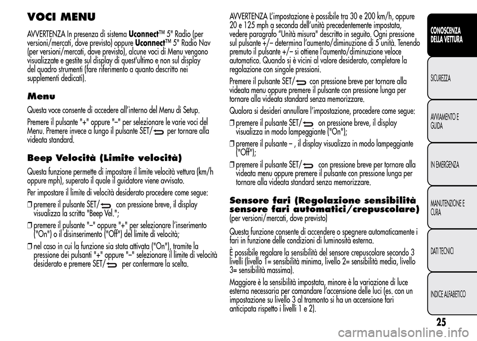 Alfa Romeo MiTo 2015 Manuale del proprietario (in Italian) VOCI MENU
AVVERTENZA In presenza di sistemaUconnect™ 5" Radio (per
versioni/mercati, dove previsto) oppureUconnect™ 5" Radio Nav
(per versioni/mercati, dove previsto), alcune voci di Menu vengono
Alfa Romeo MiTo 2015 Manuale del proprietario (in Italian) VOCI MENU
AVVERTENZA In presenza di sistemaUconnect™ 5" Radio (per
versioni/mercati, dove previsto) oppureUconnect™ 5" Radio Nav
(per versioni/mercati, dove previsto), alcune voci di Menu vengono