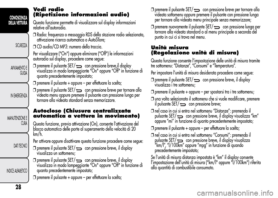 Alfa Romeo MiTo 2015 Manuale del proprietario (in Italian) Vedi radio
(Ripetizione informazioni audio)
Questa funzione permette di visualizzare sul display informazioni
relative all’autoradio.
❒Radio: frequenza o messaggio RDS della stazione radio selezio Alfa Romeo MiTo 2015 Manuale del proprietario (in Italian) Vedi radio
(Ripetizione informazioni audio)
Questa funzione permette di visualizzare sul display informazioni
relative all’autoradio.
❒Radio: frequenza o messaggio RDS della stazione radio selezio