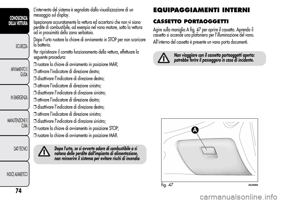Alfa Romeo MiTo 2015 Manuale del proprietario (in Italian) L’intervento del sistema è segnalato dalla visualizzazione di un
messaggio sul display.
Ispezionare accuratamente la vettura ed accertarsi che non vi siano
perdite di combustibile, ad esempio nel v Alfa Romeo MiTo 2015 Manuale del proprietario (in Italian) L’intervento del sistema è segnalato dalla visualizzazione di un
messaggio sul display.
Ispezionare accuratamente la vettura ed accertarsi che non vi siano
perdite di combustibile, ad esempio nel v