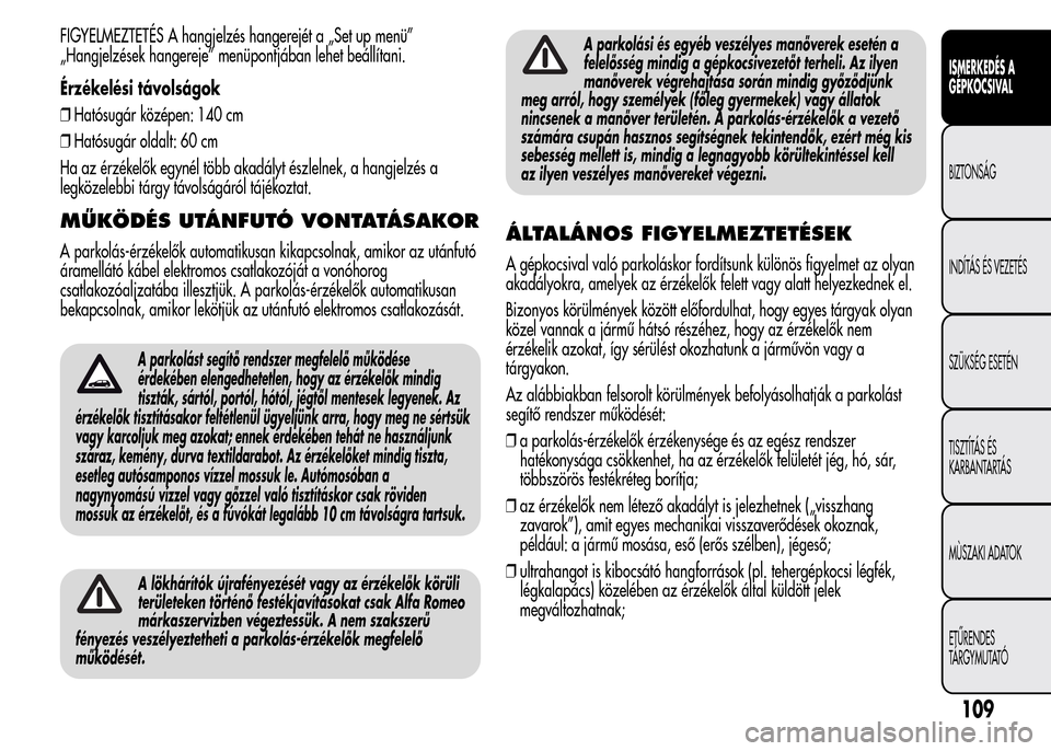 Alfa Romeo MiTo 2015  Kezelési útmutató (in Hungarian) FIGYELMEZTETÉS A hangjelzés hangerejét a „Set up menü”
„Hangjelzések hangereje” menüpontjában lehet beállítani.
Érzékelési távolságok
❒Hatósugár középen: 140 cm
❒Hatósug