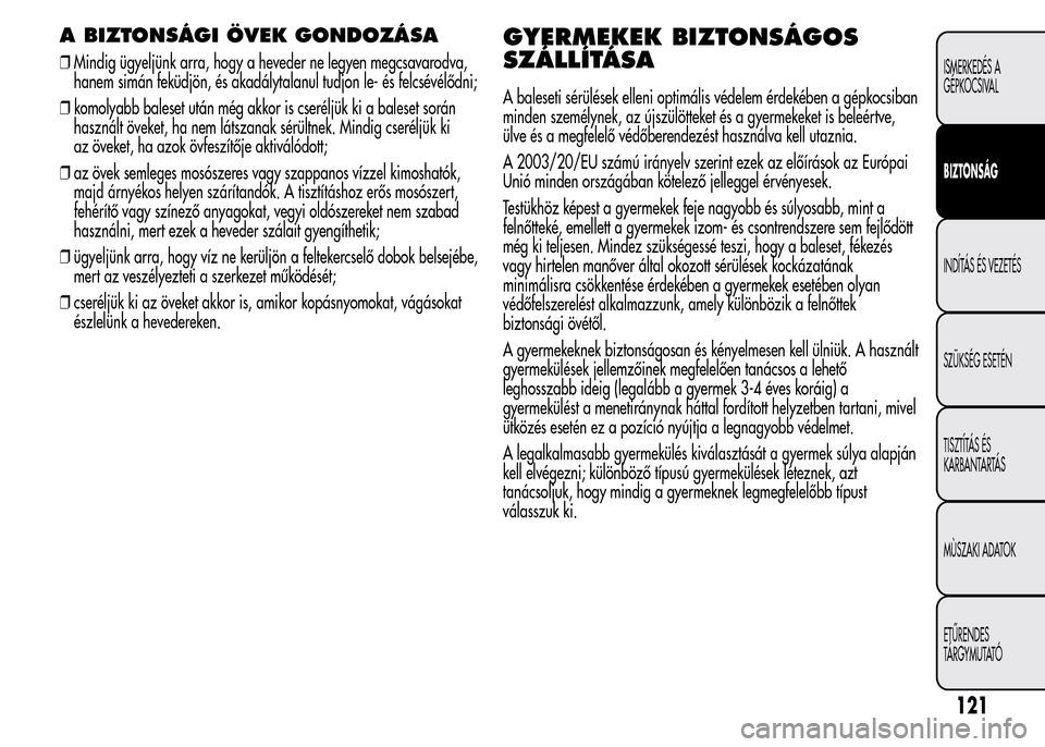 Alfa Romeo MiTo 2015  Kezelési útmutató (in Hungarian) A BIZTONSÁGI ÖVEK GONDOZÁSA
❒Mindig ügyeljünk arra, hogy a heveder ne legyen megcsavarodva,
hanem simán feküdjön, és akadálytalanul tudjon le- és felcsévélődni;
❒komolyabb baleset ut