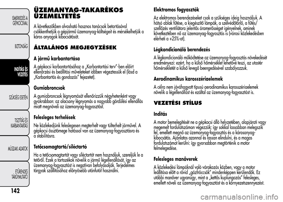 Alfa Romeo MiTo 2015  Kezelési útmutató (in Hungarian) ÜZEMANYAG-TAKARÉKOS
ÜZEMELTETÉS
A következőkben olvasható hasznos tanácsok betartásával
csökkenthetjük a gépjármű üzemanyag-költségeit és mérsékelhetjük a
káros anyagok kibocsá