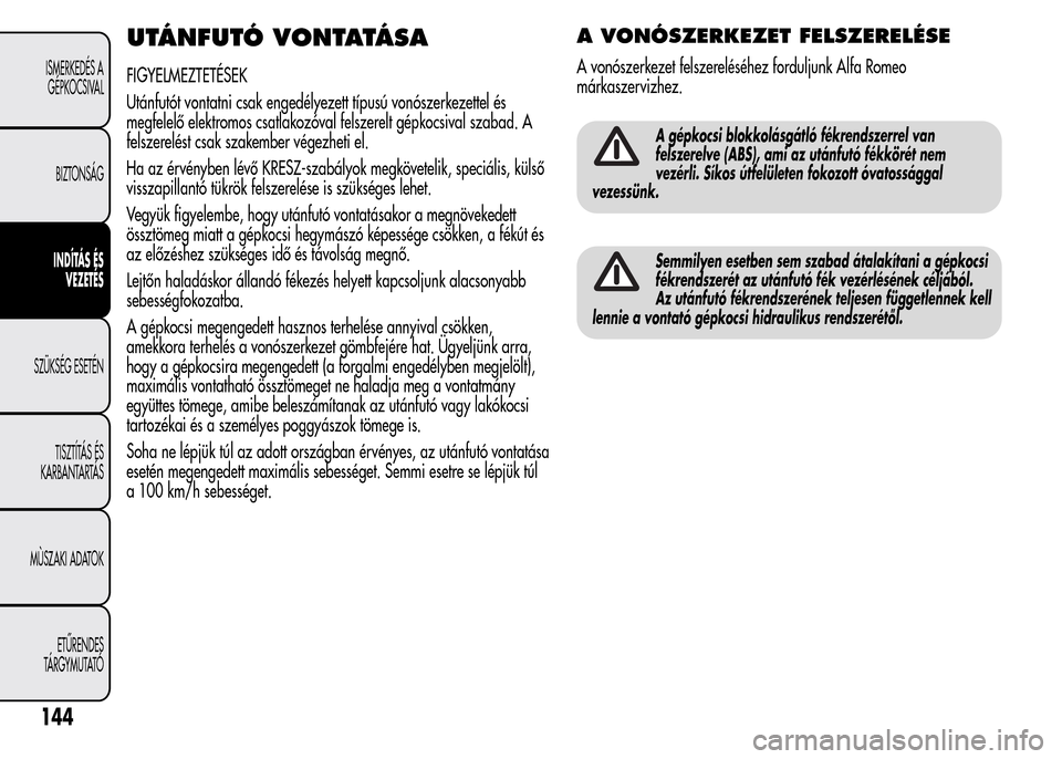 Alfa Romeo MiTo 2015  Kezelési útmutató (in Hungarian) UTÁNFUTÓ VONTATÁ S A
FIGYELMEZTETÉSEK
Utánfutót vontatni csak engedélyezett típusú vonószerkezettel és
megfelelő elektromos csatlakozóval felszerelt gépkocsival szabad. A
felszerelést c