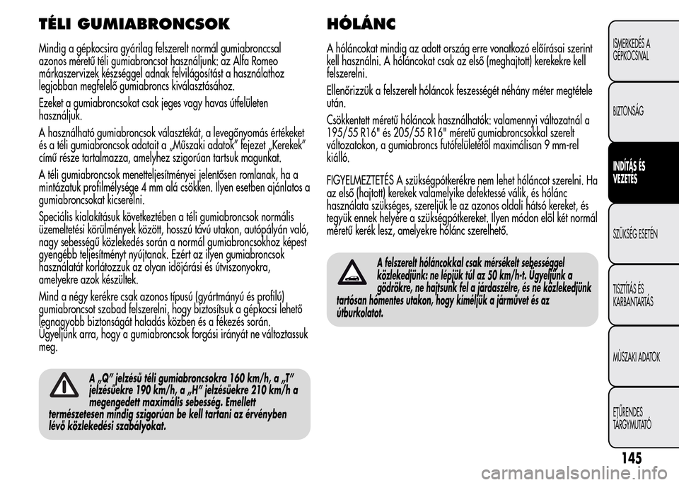 Alfa Romeo MiTo 2015  Kezelési útmutató (in Hungarian) TÉLI GUMIABRONCSOK
Mindig a gépkocsira gyárilag felszerelt normál gumiabronccsal
azonos méretű téli gumiabroncsot használjunk: az Alfa Romeo
márkaszervizek készséggel adnak felvilágosítá