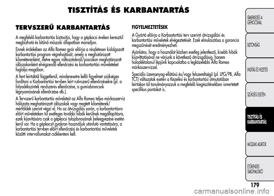 Alfa Romeo MiTo 2015  Kezelési útmutató (in Hungarian) TISZTÍTÁS ÉS KARBANTARTÁS
TERVSZERŰ KARBANTARTÁS
A megfelelő karbantartás biztosítja, hogy a gépkocsi éveken keresztül
megbízható és kitűnő műszaki állapotban maradjon.
Ennek érdek