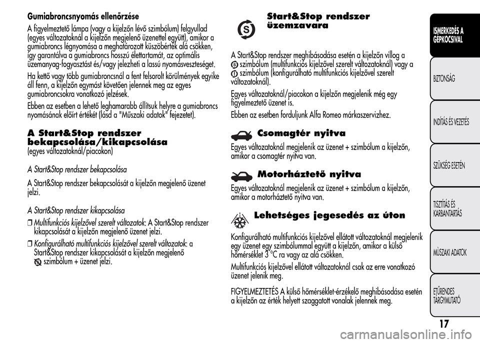 Alfa Romeo MiTo 2015 Kezelési útmutató (in Hungarian) Gumiabroncsnyomás ellenőrzése
A figyelmeztető lámpa (vagy a kijelzőn lévő szimbólum) felgyullad
(egyes változatoknál a kijelzőn megjelenő üzenettel együtt), amikor a
gumiabroncs légnyo Alfa Romeo MiTo 2015 Kezelési útmutató (in Hungarian) Gumiabroncsnyomás ellenőrzése
A figyelmeztető lámpa (vagy a kijelzőn lévő szimbólum) felgyullad
(egyes változatoknál a kijelzőn megjelenő üzenettel együtt), amikor a
gumiabroncs légnyo