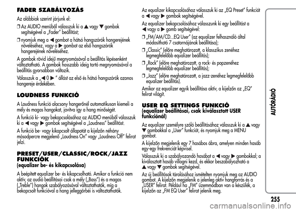 Alfa Romeo MiTo 2015 Kezelési útmutató (in Hungarian) FADER SZABÁLYOZÁS
Az alábbiak szerint járjunk el:
❒Az AUDIO menüből válasszuk ki a
vagygombok
segítségével a „Fader” beállítást;
❒nyomjuk meg a
gombot a hátsó hangszórók hange Alfa Romeo MiTo 2015 Kezelési útmutató (in Hungarian) FADER SZABÁLYOZÁS
Az alábbiak szerint járjunk el:
❒Az AUDIO menüből válasszuk ki a
vagygombok
segítségével a „Fader” beállítást;
❒nyomjuk meg a
gombot a hátsó hangszórók hange