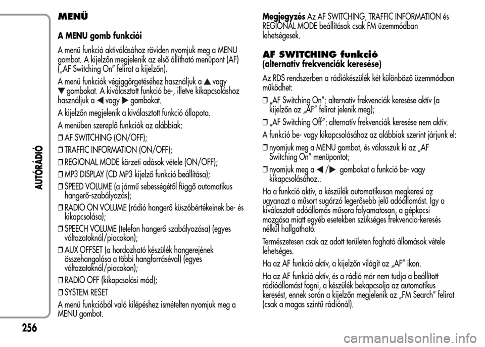 Alfa Romeo MiTo 2015 Kezelési útmutató (in Hungarian) MENÜ
A MENU gomb funkciói
A menü funkció aktiválásához röviden nyomjuk meg a MENU
gombot. A kijelzőn megjelenik az első állítható menüpont (AF)
(„AF Switching On” felirat a kijelzőn Alfa Romeo MiTo 2015 Kezelési útmutató (in Hungarian) MENÜ
A MENU gomb funkciói
A menü funkció aktiválásához röviden nyomjuk meg a MENU
gombot. A kijelzőn megjelenik az első állítható menüpont (AF)
(„AF Switching On” felirat a kijelzőn