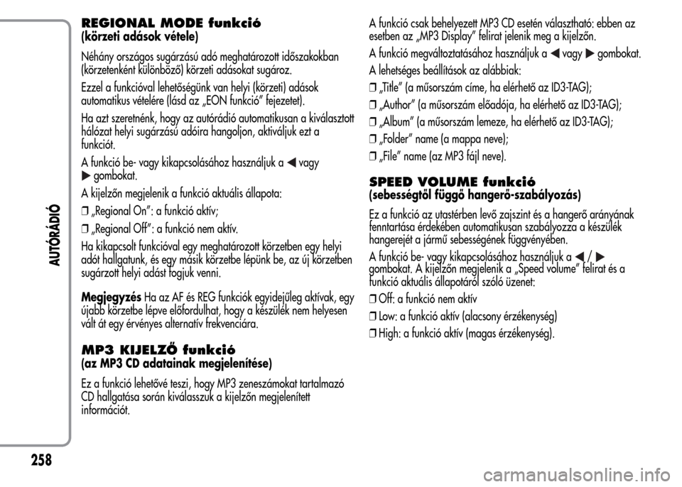 Alfa Romeo MiTo 2015 Kezelési útmutató (in Hungarian) REGIONAL MODE funkció
(körzeti adások vétele)
Néhány országos sugárzású adó meghatározott időszakokban
(körzetenként különböző) körzeti adásokat sugároz.
Ezzel a funkcióval lehe Alfa Romeo MiTo 2015 Kezelési útmutató (in Hungarian) REGIONAL MODE funkció
(körzeti adások vétele)
Néhány országos sugárzású adó meghatározott időszakokban
(körzetenként különböző) körzeti adásokat sugároz.
Ezzel a funkcióval lehe