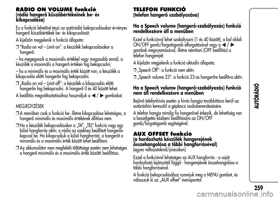 Alfa Romeo MiTo 2015 Kezelési útmutató (in Hungarian) RADIO ON VOLUME funkció
(rádió hangerő küszöbértékeinek be- és
kikapcsolása)
Ez a funkció lehetővé teszi az autórádió bekapcsolásakor érvényes
hangerő küszöbértékek be- és kik Alfa Romeo MiTo 2015 Kezelési útmutató (in Hungarian) RADIO ON VOLUME funkció
(rádió hangerő küszöbértékeinek be- és
kikapcsolása)
Ez a funkció lehetővé teszi az autórádió bekapcsolásakor érvényes
hangerő küszöbértékek be- és kik