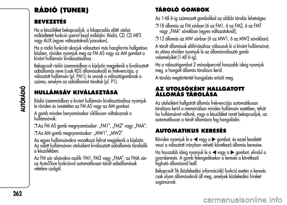 Alfa Romeo MiTo 2015 Kezelési útmutató (in Hungarian) RÁDIÓ (TUNER)
BEVEZETÉS
Ha a készüléket bekapcsoljuk, a kikapcsolás előtti utolsó
működtetett funkció szerint kezd működni: Rádió, CD, CD MP3
vagy AUX (egyes változatoknál/piacokon). Alfa Romeo MiTo 2015 Kezelési útmutató (in Hungarian) RÁDIÓ (TUNER)
BEVEZETÉS
Ha a készüléket bekapcsoljuk, a kikapcsolás előtti utolsó
működtetett funkció szerint kezd működni: Rádió, CD, CD MP3
vagy AUX (egyes változatoknál/piacokon).