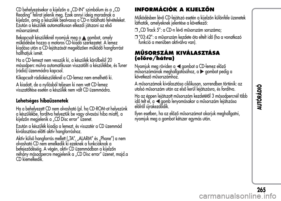 Alfa Romeo MiTo 2015 Kezelési útmutató (in Hungarian) CD behelyezésekor a kijelzőn a „CD-IN” szimbólum és a „CD
Reading” felirat jelenik meg. Ezek annyi ideig maradnak a
kijelzőn, amíg a készülék beolvassa a CD-n található felvételeke Alfa Romeo MiTo 2015 Kezelési útmutató (in Hungarian) CD behelyezésekor a kijelzőn a „CD-IN” szimbólum és a „CD
Reading” felirat jelenik meg. Ezek annyi ideig maradnak a
kijelzőn, amíg a készülék beolvassa a CD-n található felvételeke