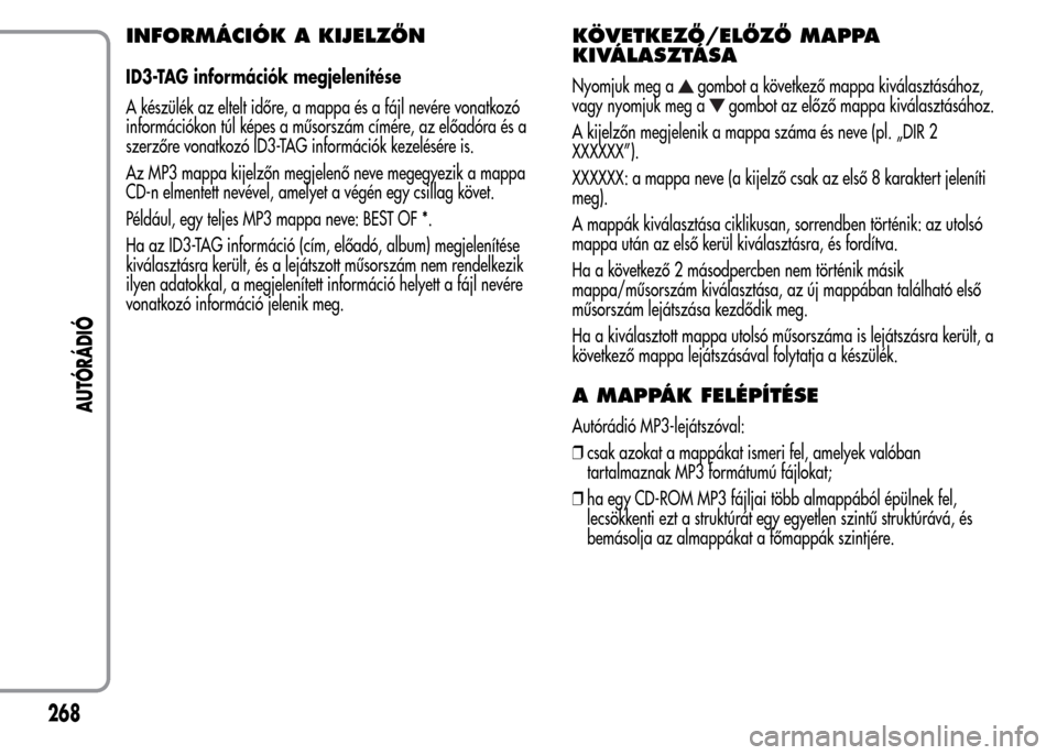 Alfa Romeo MiTo 2015 Kezelési útmutató (in Hungarian) INFORMÁCIÓK A KIJELZŐN
ID3-TAG információk megjelenítése
A készülék az eltelt időre, a mappa és a fájl nevére vonatkozó
információkon túl képes a műsorszám címére, az előadóra Alfa Romeo MiTo 2015 Kezelési útmutató (in Hungarian) INFORMÁCIÓK A KIJELZŐN
ID3-TAG információk megjelenítése
A készülék az eltelt időre, a mappa és a fájl nevére vonatkozó
információkon túl képes a műsorszám címére, az előadóra