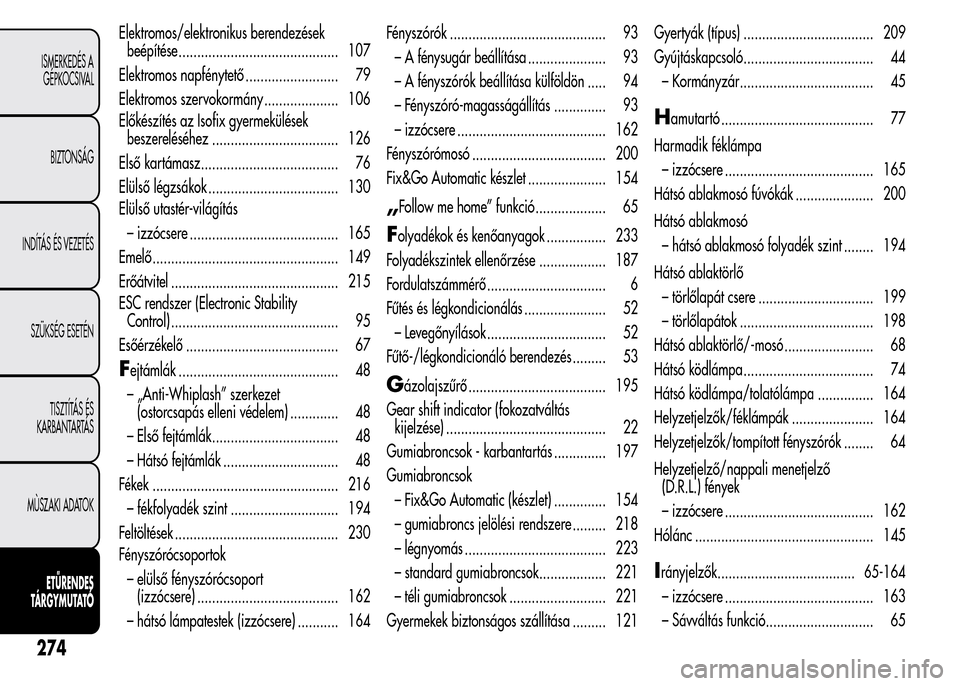 Alfa Romeo MiTo 2015 Kezelési útmutató (in Hungarian) Elektromos/elektronikus berendezések
beépítése ........................................... 107
Elektromos napfénytető ......................... 79
Elektromos szervokormány .................... Alfa Romeo MiTo 2015 Kezelési útmutató (in Hungarian) Elektromos/elektronikus berendezések
beépítése ........................................... 107
Elektromos napfénytető ......................... 79
Elektromos szervokormány ....................