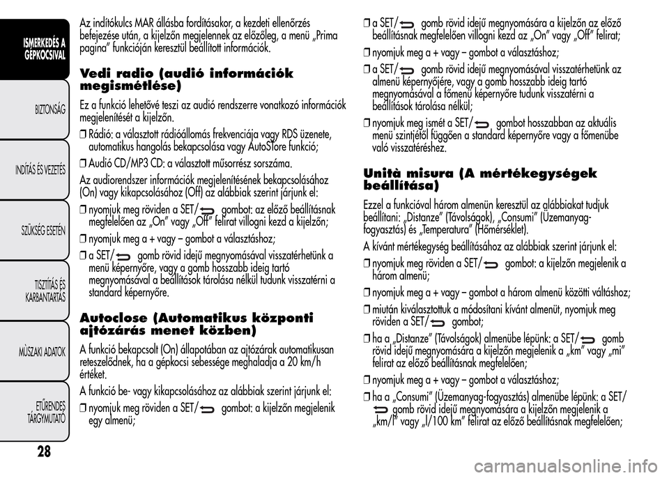 Alfa Romeo MiTo 2015 Kezelési útmutató (in Hungarian) Az indítókulcs MAR állásba fordításakor, a kezdeti ellenőrzés
befejezése után, a kijelzőn megjelennek az előzőleg, a menü „Prima
pagina” funkcióján keresztül beállított informá Alfa Romeo MiTo 2015 Kezelési útmutató (in Hungarian) Az indítókulcs MAR állásba fordításakor, a kezdeti ellenőrzés
befejezése után, a kijelzőn megjelennek az előzőleg, a menü „Prima
pagina” funkcióján keresztül beállított informá