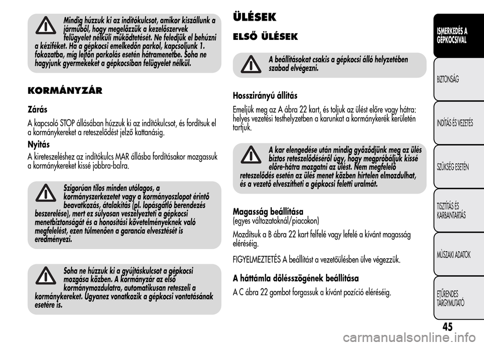 Alfa Romeo MiTo 2015  Kezelési útmutató (in Hungarian) Mindig húzzuk ki az indítókulcsot, amikor kiszállunk a
járműből, hogy megelőzzük a kezelőszervek
felügyelet nélküli működtetését. Ne feledjük el behúzni
a kéziféket. Ha a gépkocs