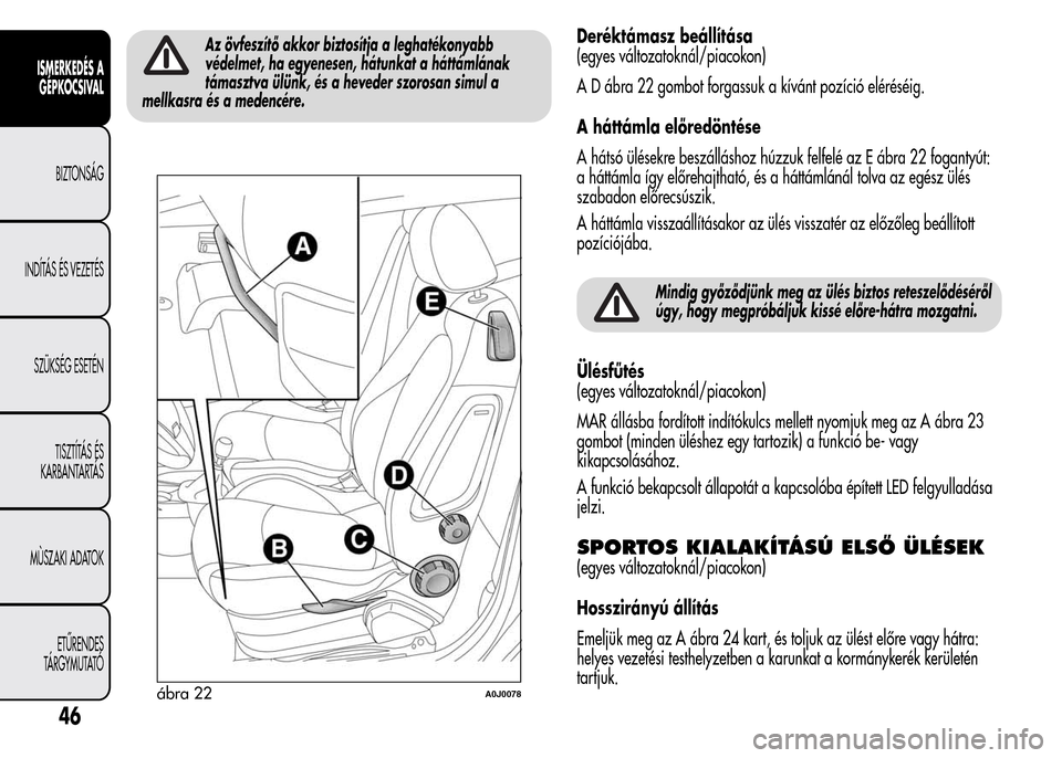 Alfa Romeo MiTo 2015  Kezelési útmutató (in Hungarian) Az övfeszítő akkor biztosítja a leghatékonyabb
védelmet, ha egyenesen, hátunkat a háttámlának
támasztva ülünk, és a heveder szorosan simul a
mellkasra és a medencére.Deréktámasz beá